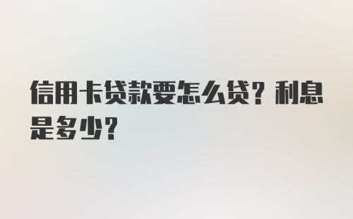 信用卡贷款要怎么贷？利息是多少？