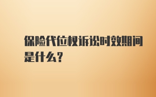  保险代位权诉讼时效期间 是什么?