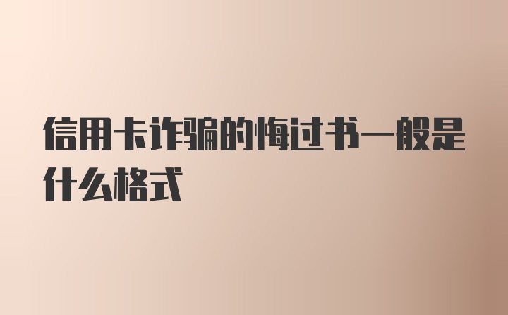 信用卡诈骗的悔过书一般是什么格式