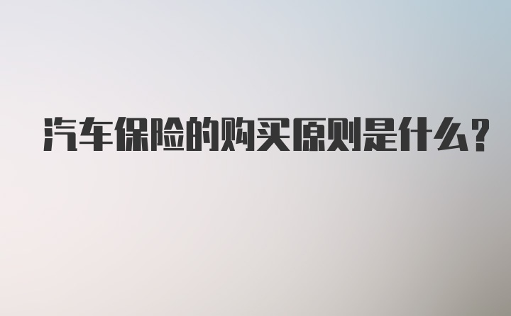 汽车保险的购买原则是什么？