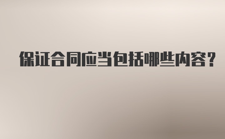 保证合同应当包括哪些内容？