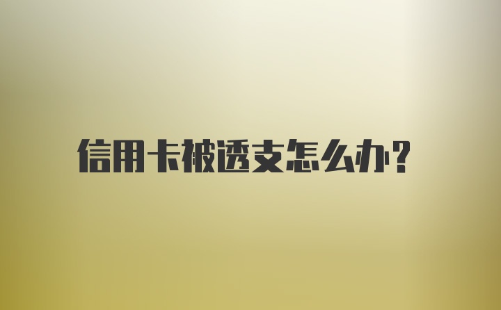 信用卡被透支怎么办？