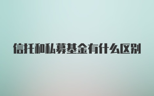 信托和私募基金有什么区别