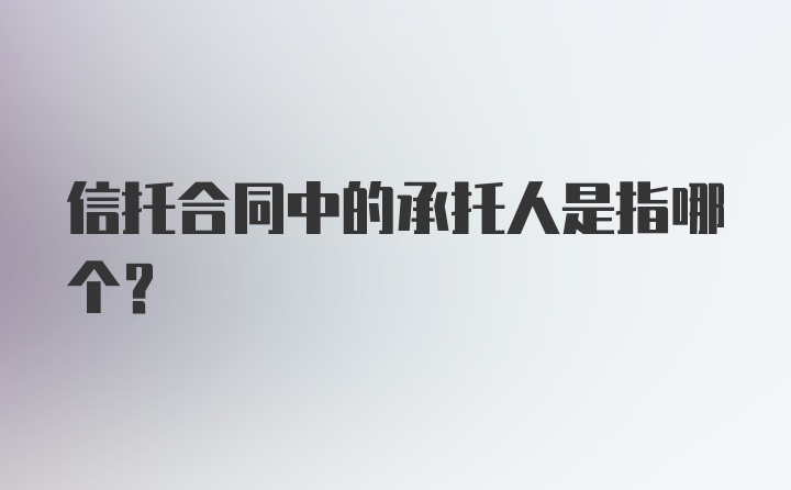 信托合同中的承托人是指哪个?