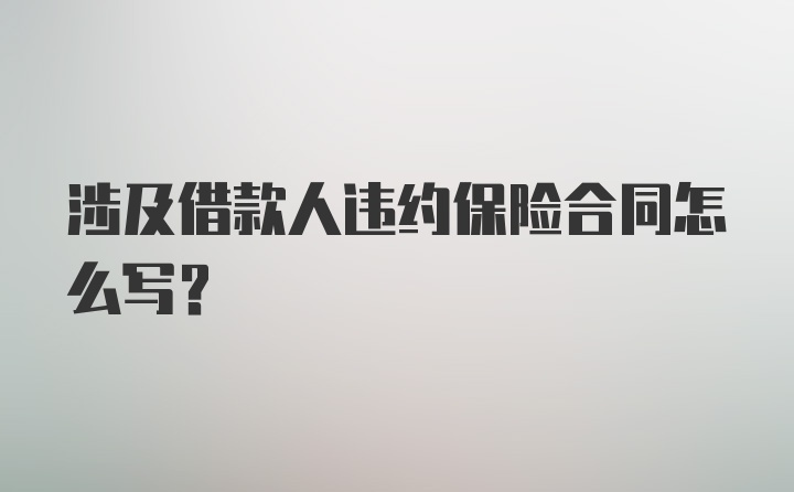 涉及借款人违约保险合同怎么写？