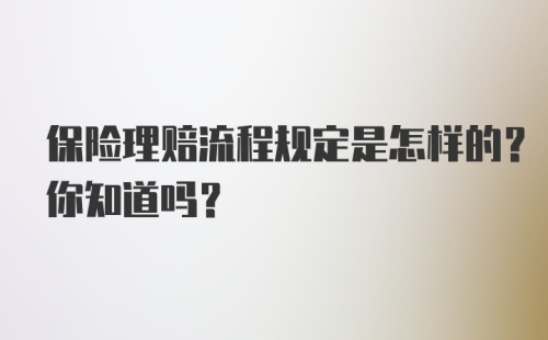 保险理赔流程规定是怎样的？你知道吗？