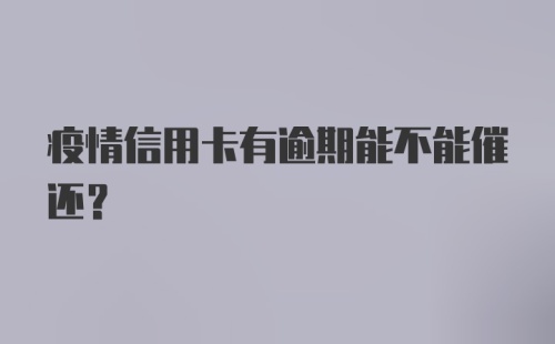 疫情信用卡有逾期能不能催还？