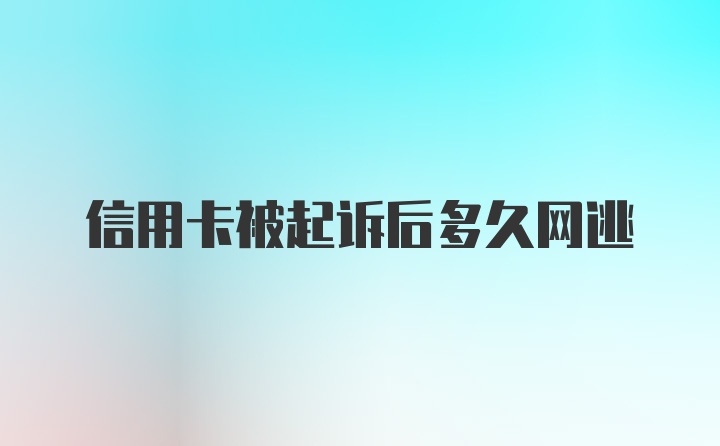 信用卡被起诉后多久网逃