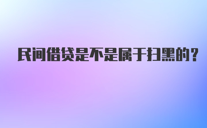 民间借贷是不是属于扫黑的?