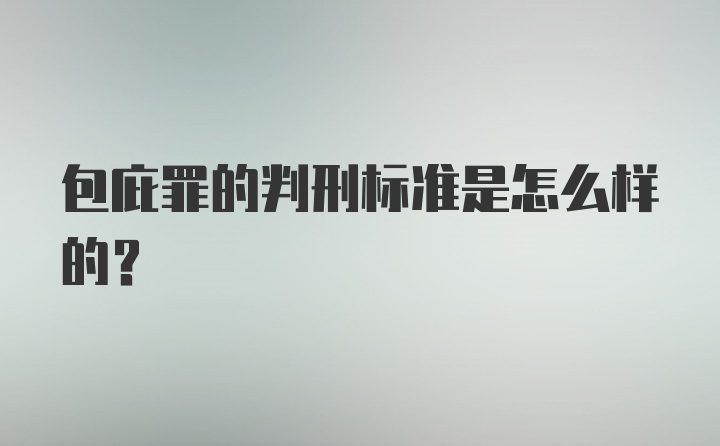 包庇罪的判刑标准是怎么样的?