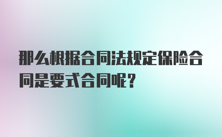 那么根据合同法规定保险合同是要式合同呢？