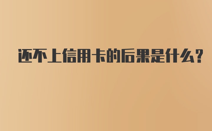 还不上信用卡的后果是什么？