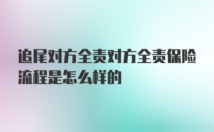 追尾对方全责对方全责保险流程是怎么样的