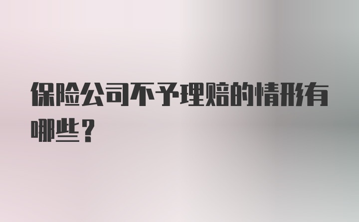 保险公司不予理赔的情形有哪些？