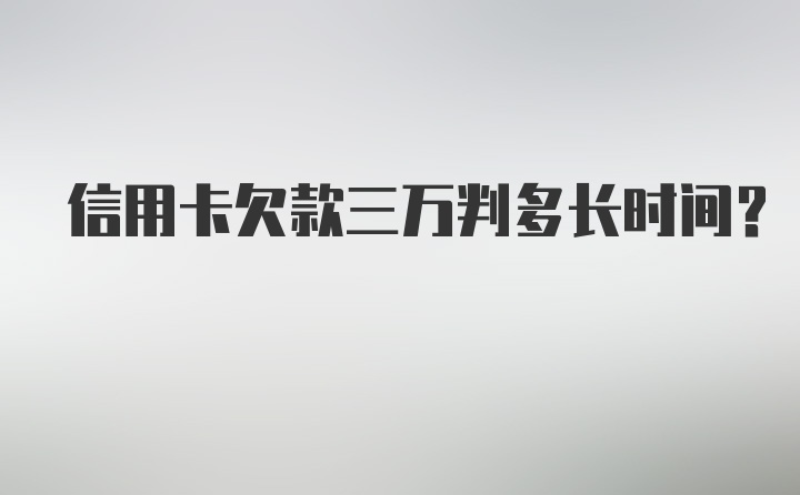 信用卡欠款三万判多长时间？