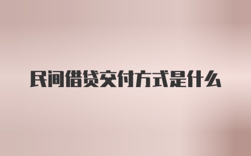 民间借贷交付方式是什么