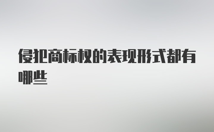 侵犯商标权的表现形式都有哪些