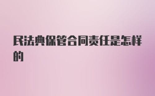 民法典保管合同责任是怎样的