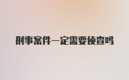 刑事案件一定需要侦查吗