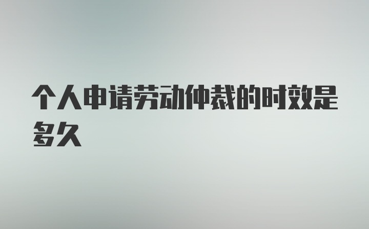 个人申请劳动仲裁的时效是多久