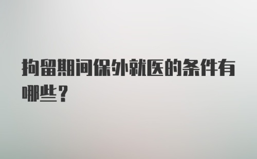 拘留期间保外就医的条件有哪些？