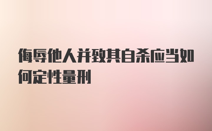 侮辱他人并致其自杀应当如何定性量刑