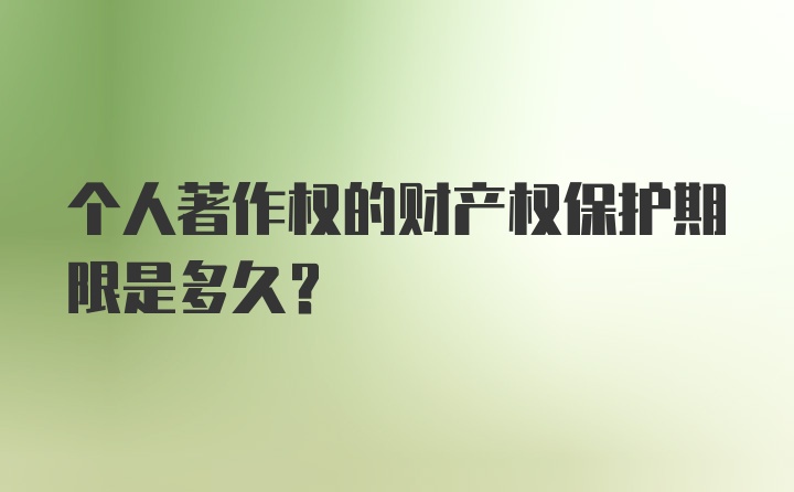 个人著作权的财产权保护期限是多久？