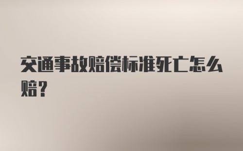 交通事故赔偿标准死亡怎么赔？