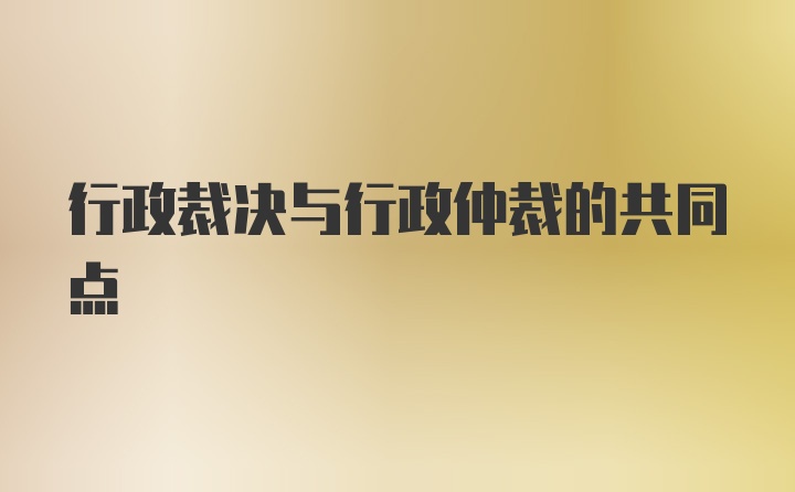 行政裁决与行政仲裁的共同点