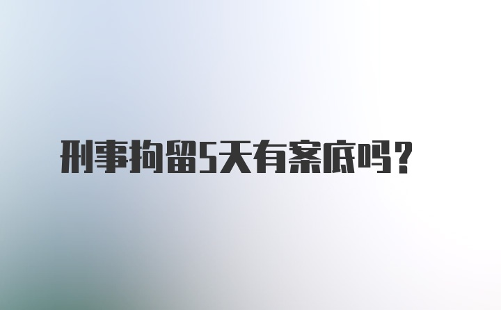 刑事拘留5天有案底吗？