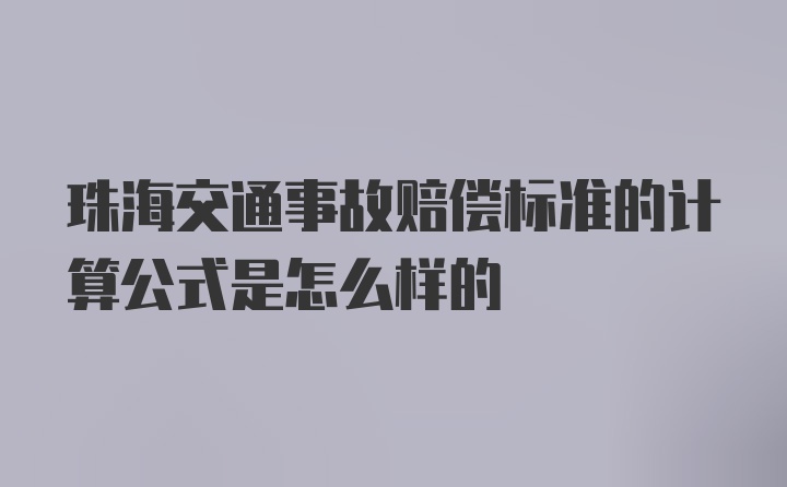 珠海交通事故赔偿标准的计算公式是怎么样的