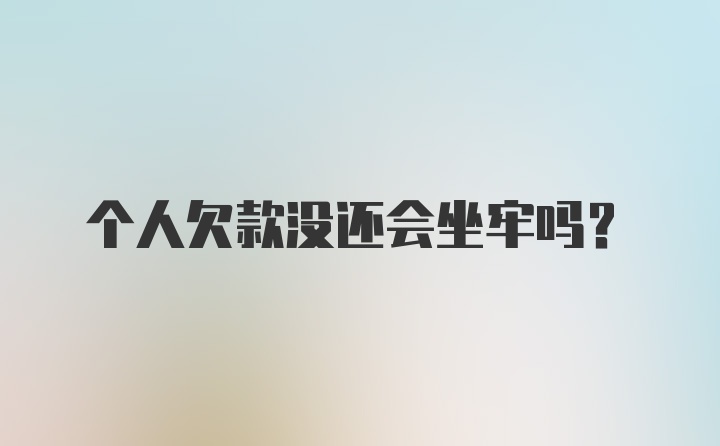 个人欠款没还会坐牢吗？