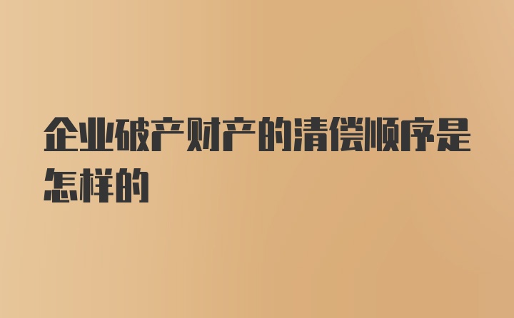 企业破产财产的清偿顺序是怎样的