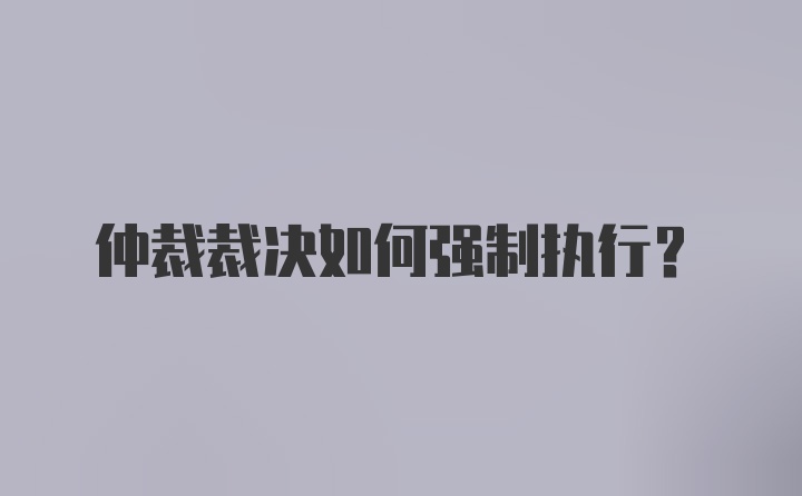 仲裁裁决如何强制执行？