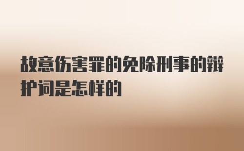 故意伤害罪的免除刑事的辩护词是怎样的