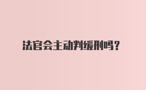 法官会主动判缓刑吗?