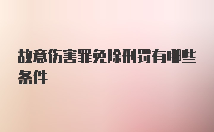 故意伤害罪免除刑罚有哪些条件