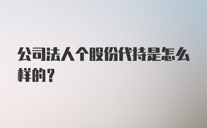 公司法人个股份代持是怎么样的？