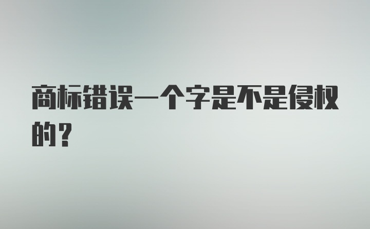 商标错误一个字是不是侵权的？