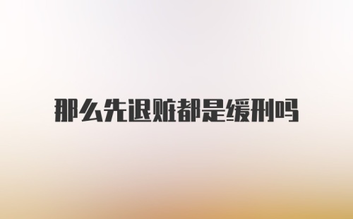 那么先退赃都是缓刑吗