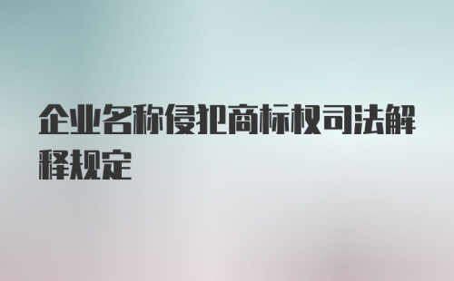 企业名称侵犯商标权司法解释规定