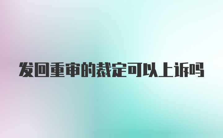 发回重审的裁定可以上诉吗