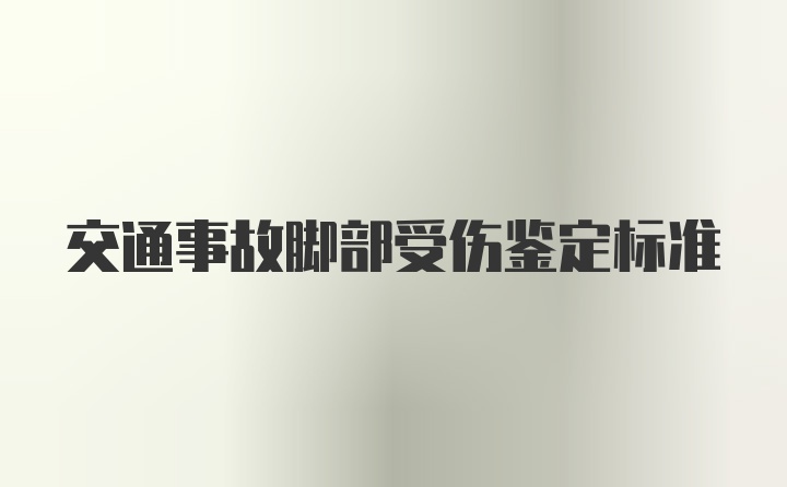 交通事故脚部受伤鉴定标准