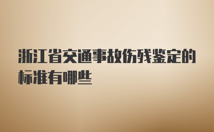 浙江省交通事故伤残鉴定的标准有哪些