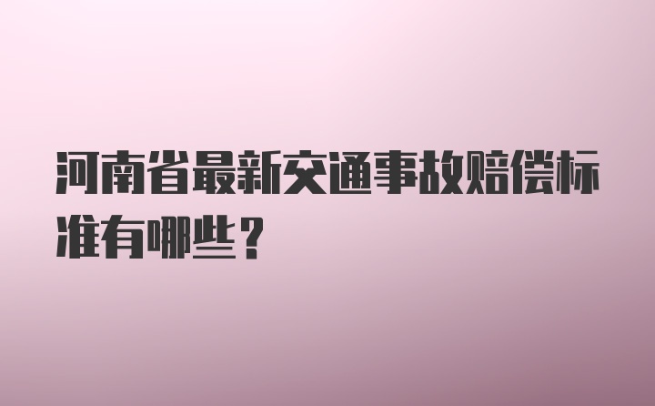 河南省最新交通事故赔偿标准有哪些？