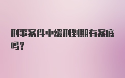 刑事案件中缓刑到期有案底吗？