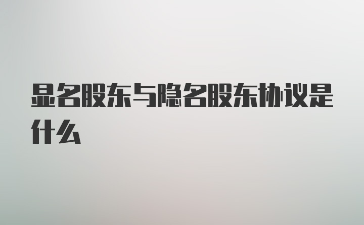 显名股东与隐名股东协议是什么