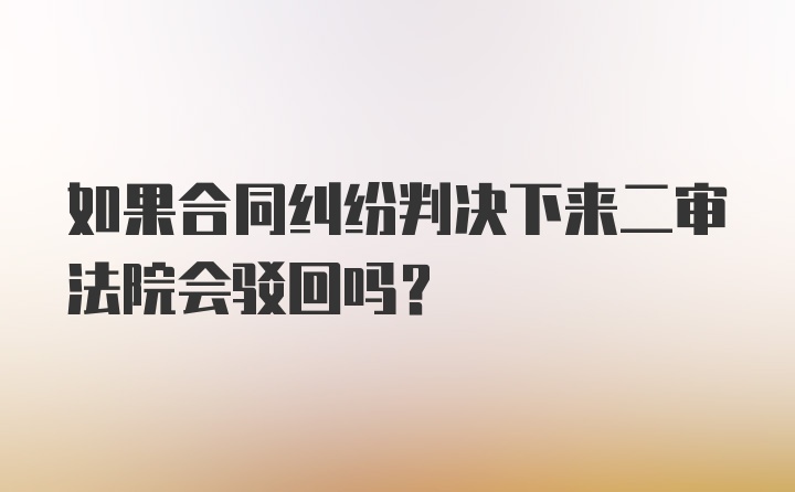 如果合同纠纷判决下来二审法院会驳回吗？