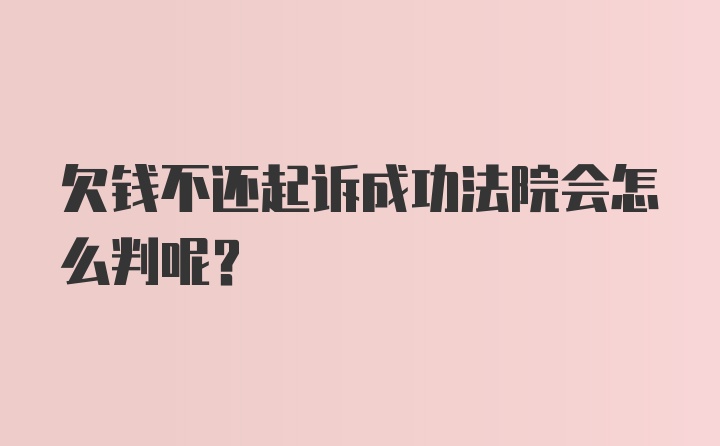 欠钱不还起诉成功法院会怎么判呢？