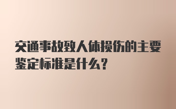 交通事故致人体损伤的主要鉴定标准是什么？